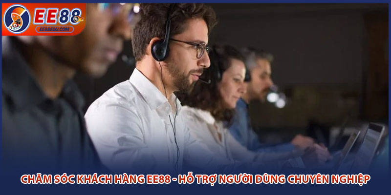 Chăm Sóc Khách Hàng EE88 - Hỗ Trợ Người Dùng 24/24